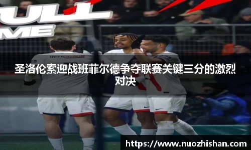 圣洛伦索迎战班菲尔德争夺联赛关键三分的激烈对决